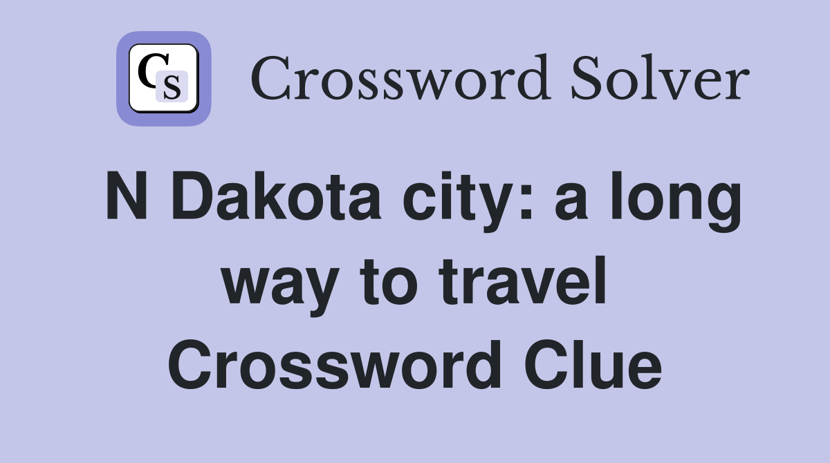 N Dakota city a long way to travel Crossword Clue Answers